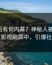 围观背后有何内幕？神秘人被曝丑闻，人人影视刷屏中，引爆社交圈