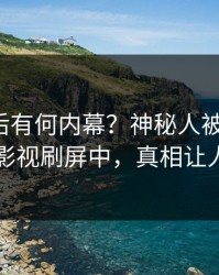 速看背后有何内幕？神秘人被曝八卦，人人影视刷屏中，真相让人瞠目