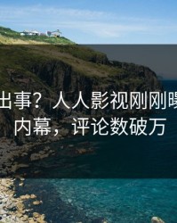 网红又出事？人人影视刚刚曝出花絮内幕，评论数破万