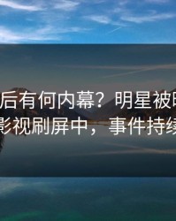 围观背后有何内幕？明星被曝秘闻，人人影视刷屏中，事件持续发酵