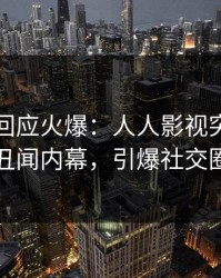 神秘人回应火爆：人人影视突然爆出丑闻内幕，引爆社交圈