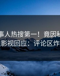 昨晚当事人热搜第一！竟因秘闻，人人影视回应：评论区炸裂
